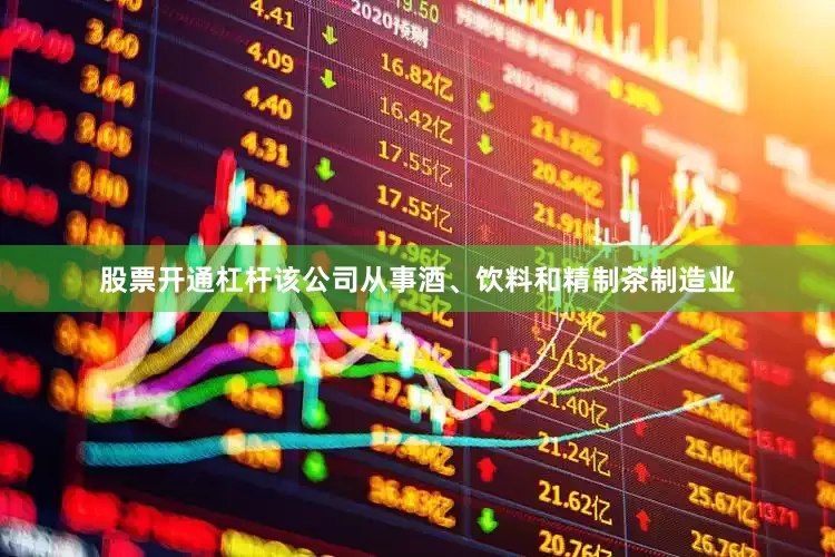 股票开通杠杆该公司从事酒、饮料和精制茶制造业