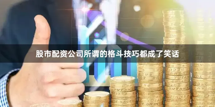 股市配资公司所谓的格斗技巧都成了笑话